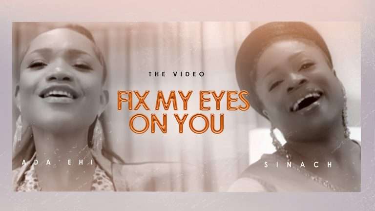 ADA EHI , Fix My Eyes On You, ft. SINACH (video)