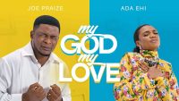 MY GOD MY LOVE , Joe Praize, ft. Ada Ehi