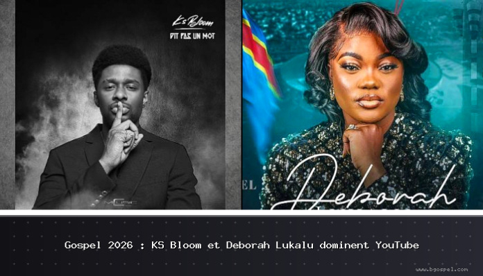 Gospel 2026 : KS Bloom et Deborah Lukalu dominent YouTube