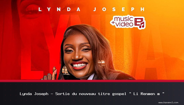 Lynda Joseph - Sortie du nouveau titre gospel « Li Renmen m »