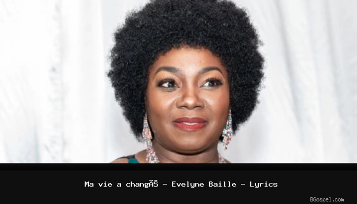 Ma vie a changé - Evelyne Baille - Lyrics